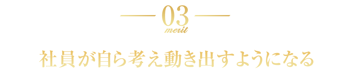 社員が自ら考え動き出すようになる